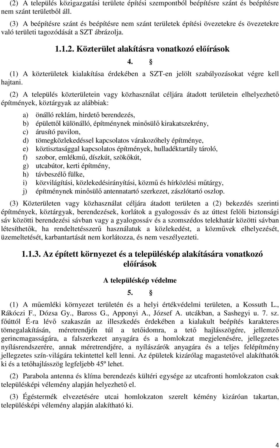 (1) A közterületek kialakítása érdekében a SZT-en jelölt szabályozásokat végre kell hajtani.