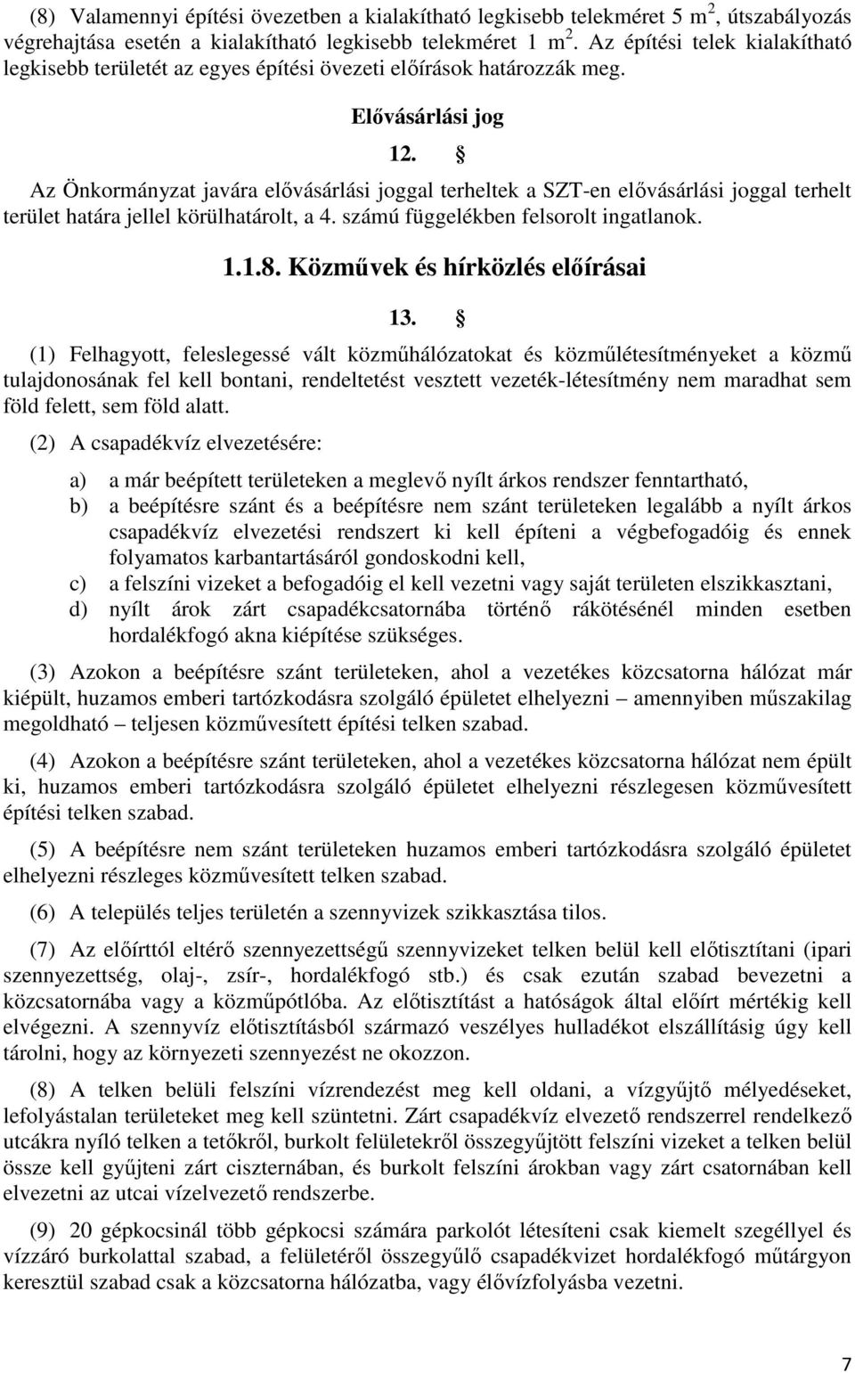 Az Önkormányzat javára elővásárlási joggal terheltek a SZT-en elővásárlási joggal terhelt terület határa jellel körülhatárolt, a 4. számú függelékben felsorolt ingatlanok. 1.1.8.