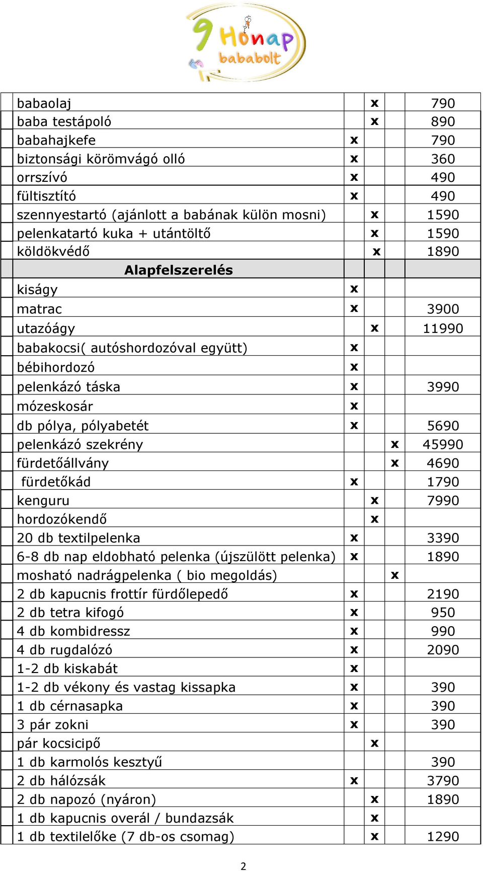 fürdetőállvány 4690 fürdetőkád 1790 kenguru 7990 hordozókendő 20 db tetilpelenka 3390 6-8 db nap eldobható pelenka (újszülött pelenka) 1890 mosható nadrágpelenka ( bio megoldás) 2 db kapucnis frottír