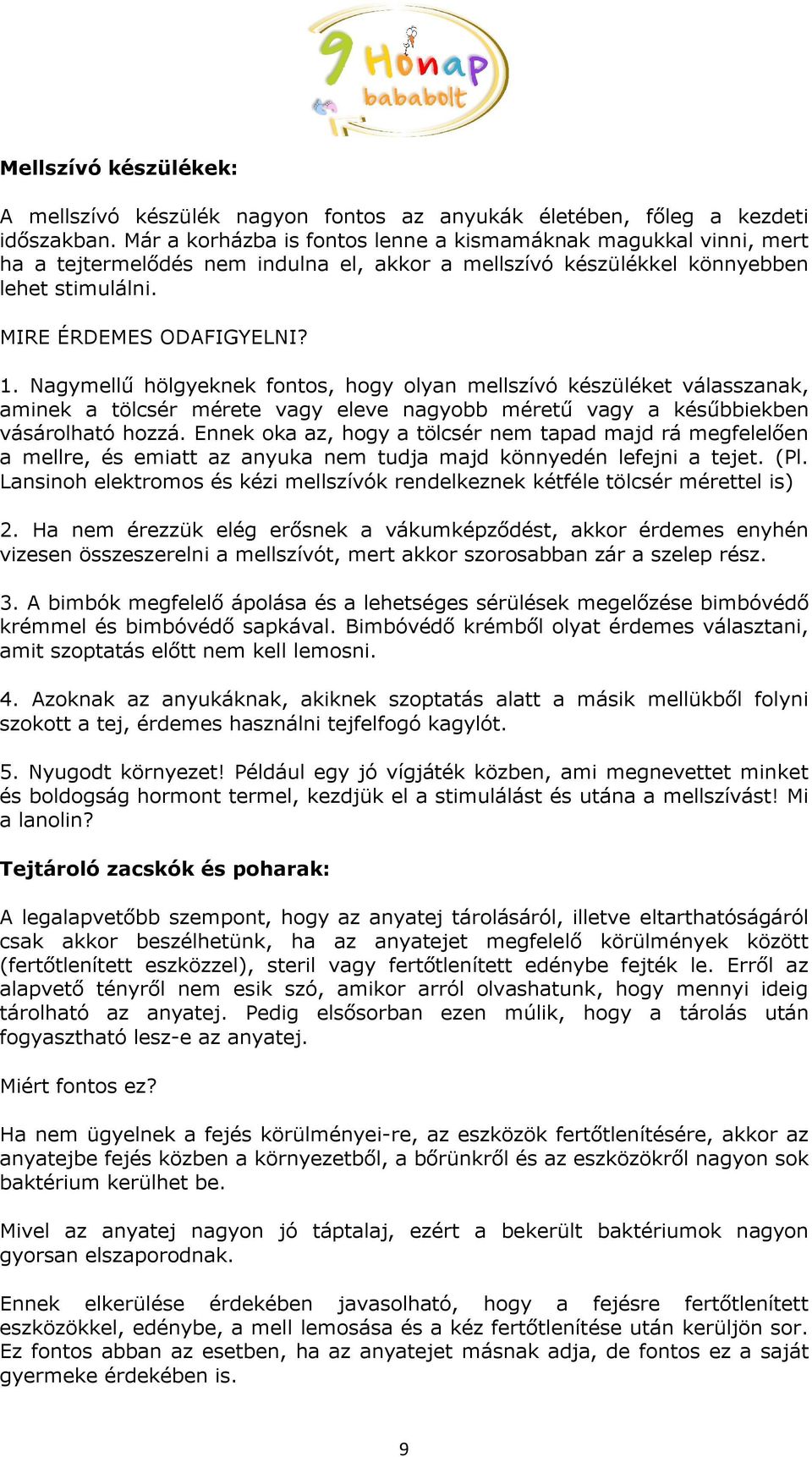 Nagymellű hölgyeknek fontos, hogy olyan mellszívó készüléket válasszanak, aminek a tölcsér mérete vagy eleve nagyobb méretű vagy a késűbbiekben vásárolható hozzá.