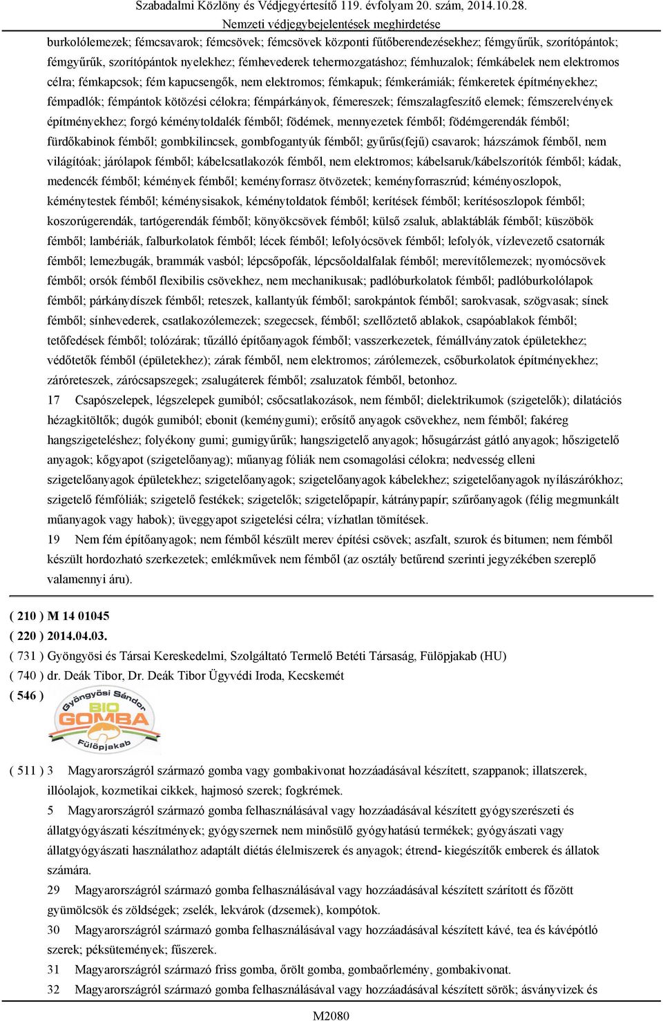 elemek; fémszerelvények építményekhez; forgó kéménytoldalék fémből; födémek, mennyezetek fémből; födémgerendák fémből; fürdőkabinok fémből; gombkilincsek, gombfogantyúk fémből; gyűrűs(fejű) csavarok;