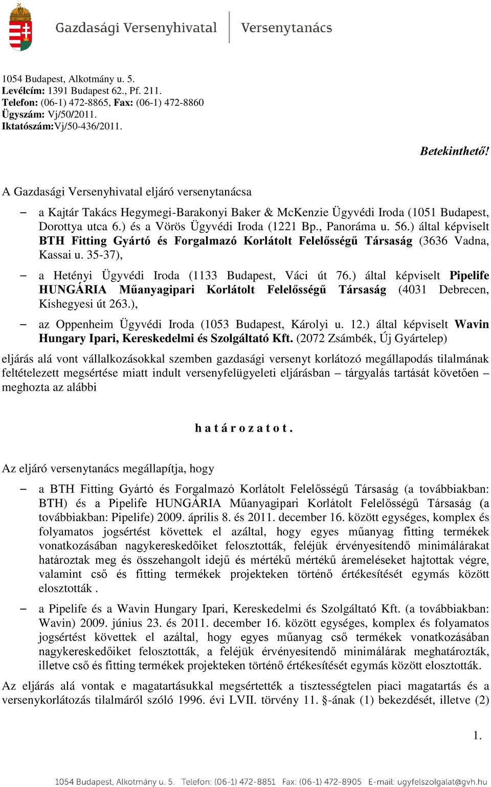 ) által képviselt BTH Fitting Gyártó és Forgalmazó Korlátolt Felelősségű Társaság (3636 Vadna, Kassai u. 35-37), a Hetényi Ügyvédi Iroda (1133 Budapest, Váci út 76.