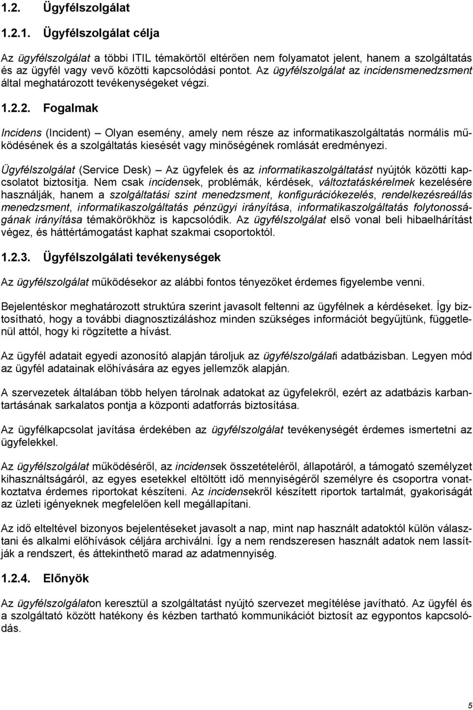 2. Fogalmak Incidens (Incident) Olyan esemény, amely nem része az informatikaszolgáltatás normális működésének és a szolgáltatás kiesését vagy minőségének romlását eredményezi.