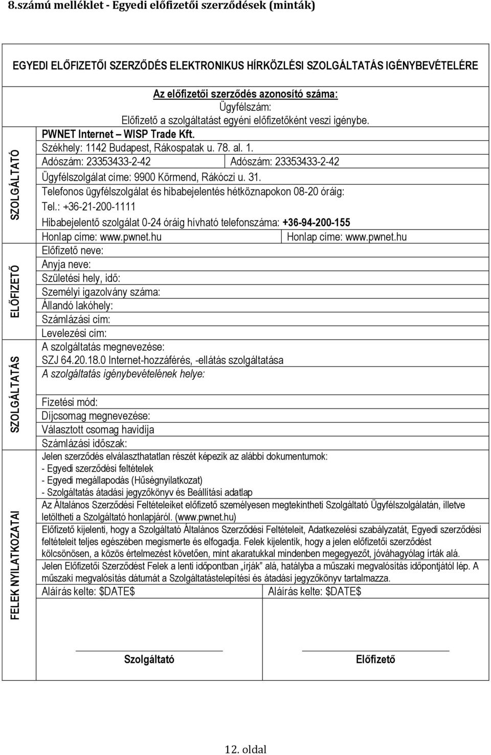Előfizető a szolgáltatást egyéni előfizetőként veszi igénybe. Internet WISP Trade Kft. Székhely: 1142 Budapest, Rákospatak u. 78. al. 1. Adószám: 23353433-2-42 Adószám: 23353433-2-42 Ügyfélszolgálat címe: 9900 Körmend, Rákóczi u.