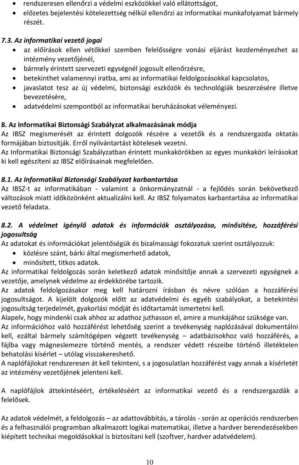 betekinthet valamennyi iratba, ami az informatikai feldolgozásokkal kapcsolatos, javaslatot tesz az új védelmi, biztonsági eszközök és technológiák beszerzésére illetve bevezetésére, adatvédelmi