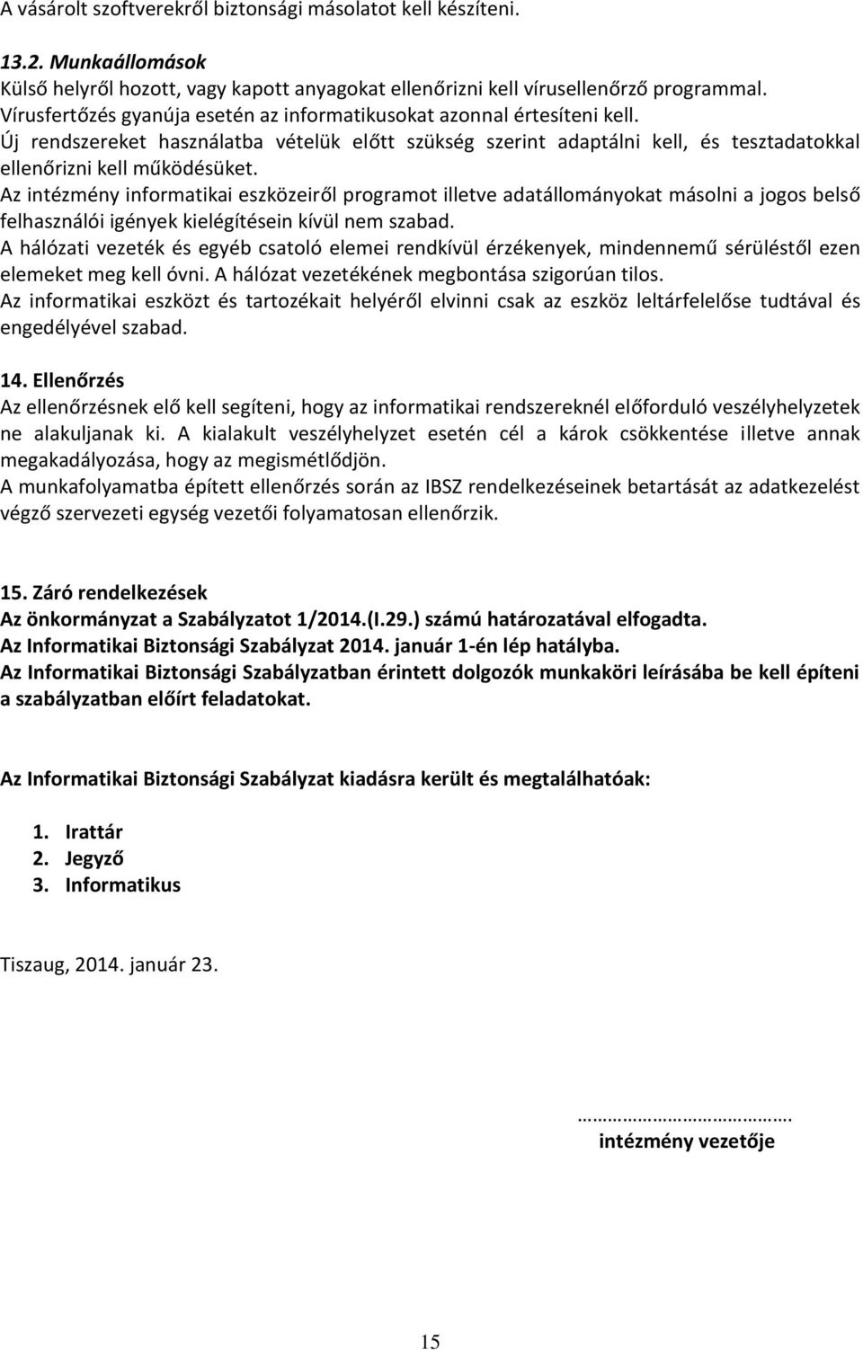 Az intézmény informatikai eszközeiről programot illetve adatállományokat másolni a jogos belső felhasználói igények kielégítésein kívül nem szabad.