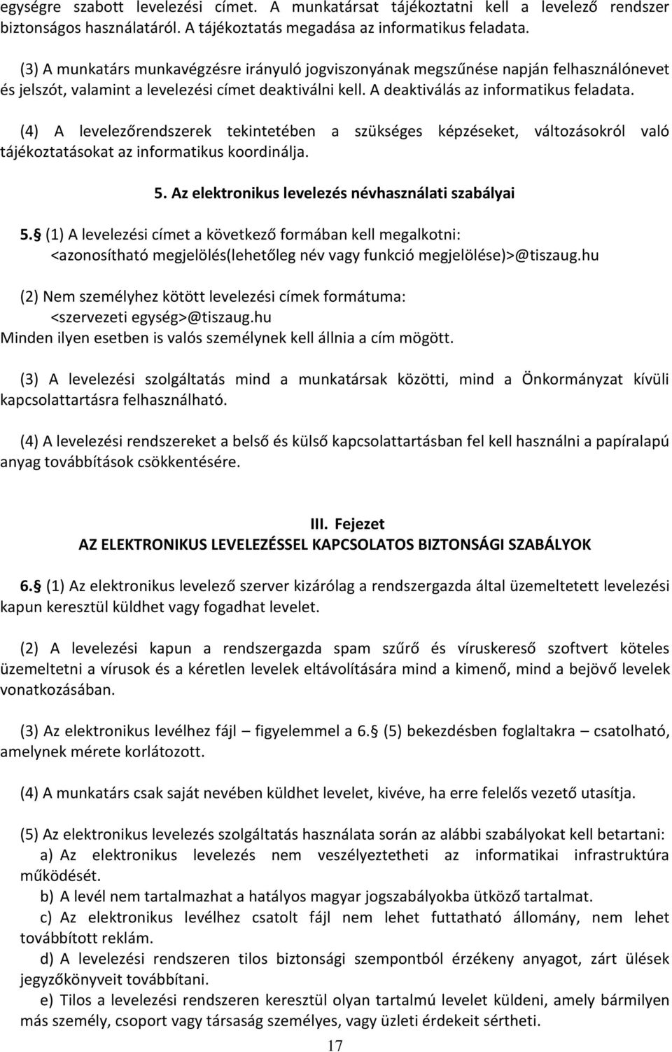 (4) A levelezőrendszerek tekintetében a szükséges képzéseket, változásokról való tájékoztatásokat az informatikus koordinálja. 5. Az elektronikus levelezés névhasználati szabályai 5.