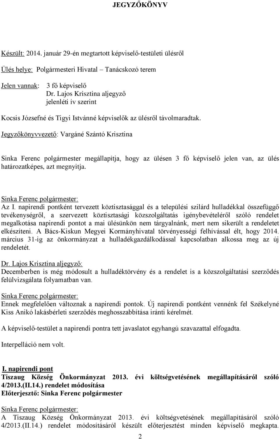 Jegyzőkönyvvezető: Vargáné Szántó Krisztina Sinka Ferenc polgármester megállapítja, hogy az ülésen 3 fő képviselő jelen van, az ülés határozatképes, azt megnyitja. Az I.