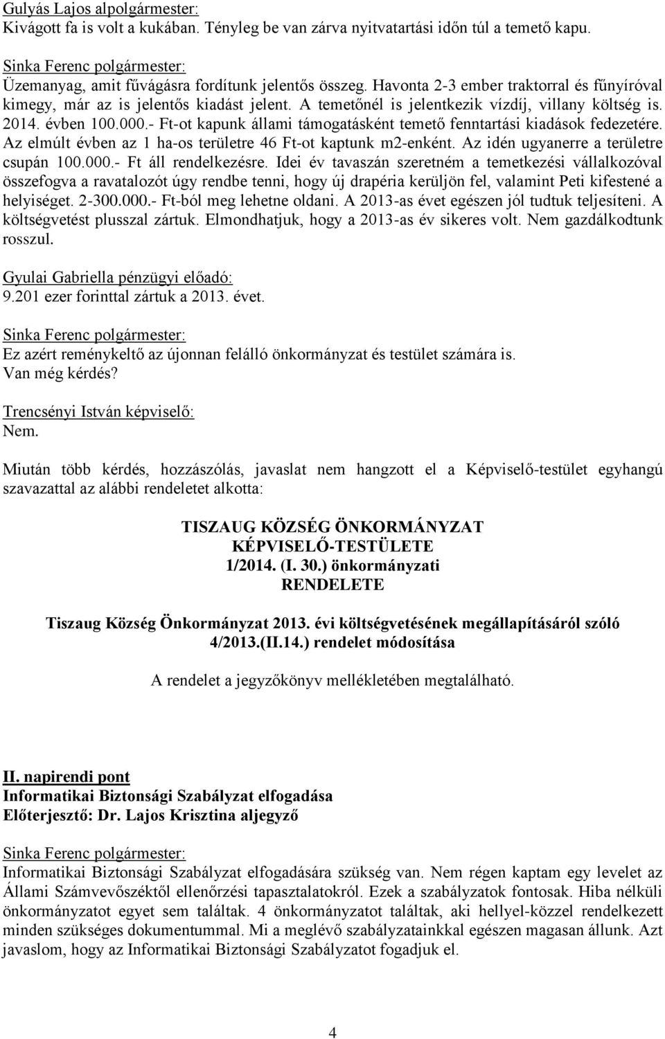 - Ft-ot kapunk állami támogatásként temető fenntartási kiadások fedezetére. Az elmúlt évben az 1 ha-os területre 46 Ft-ot kaptunk m2-enként. Az idén ugyanerre a területre csupán 100.000.