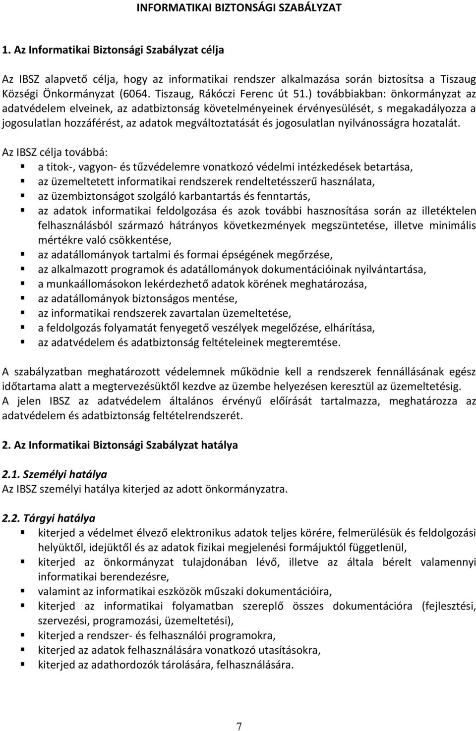 ) továbbiakban: önkormányzat az adatvédelem elveinek, az adatbiztonság követelményeinek érvényesülését, s megakadályozza a jogosulatlan hozzáférést, az adatok megváltoztatását és jogosulatlan