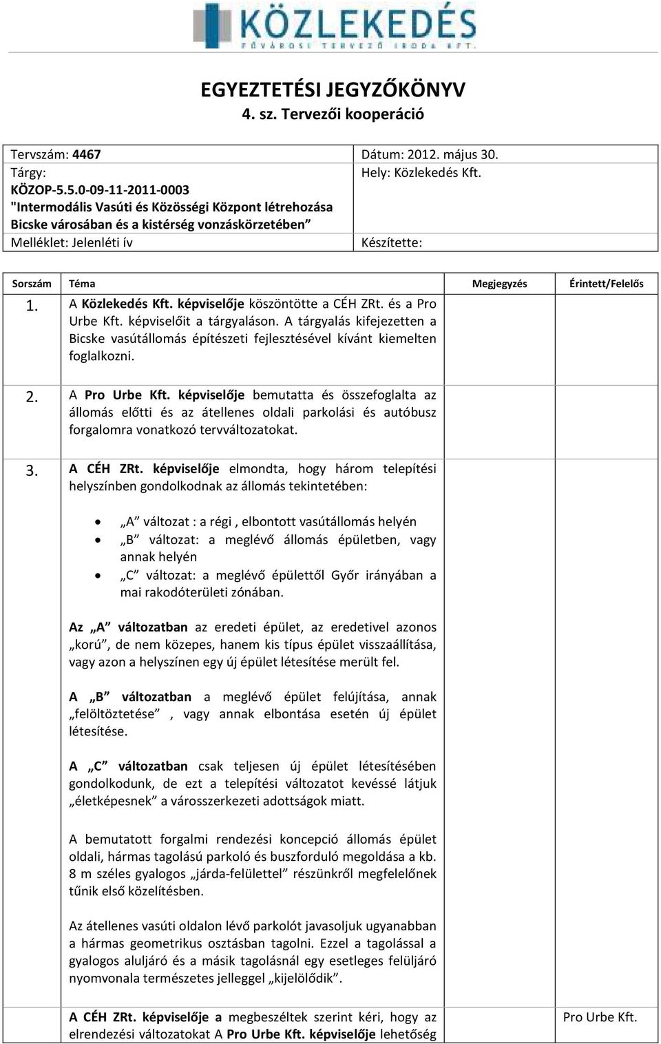 1. A képviselője köszöntötte a CÉH ZRt. és a Pro Urbe Kft. képviselőit a tárgyaláson. A tárgyalás kifejezetten a Bicske vasútállomás építészeti fejlesztésével kívánt kiemelten foglalkozni. 2.