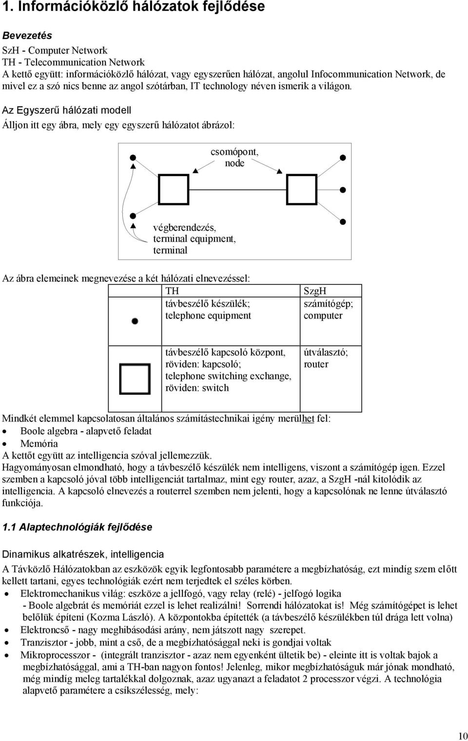 Az Egyszerű hálózati modell Álljon itt egy ábra, mely egy egyszerű hálózatot ábrázol: Az ábra elemeinek megnevezése a két hálózati elnevezéssel: TH távbeszélő készülék; telephone equipment SzgH