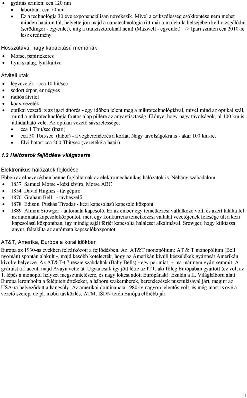 (Maxwell - egyenlet) -> Ipari szinten cca 2010-re lesz eredmény Hosszútávú, nagy kapacitású memóriák Morse, papírtekercs Lyukszalag, lyukkártya Átviteli utak légvezeték - cca 10 bit/sec sodort érpár,
