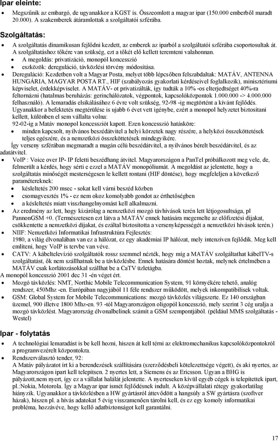 A szolgáltatáshoz tőkére van szükség, ezt a tőkét elő kellett teremteni valahonnan. A megoldás: privatizáció, monopól koncesszió eszközök: dereguláció, távközlési törvény módosítása.