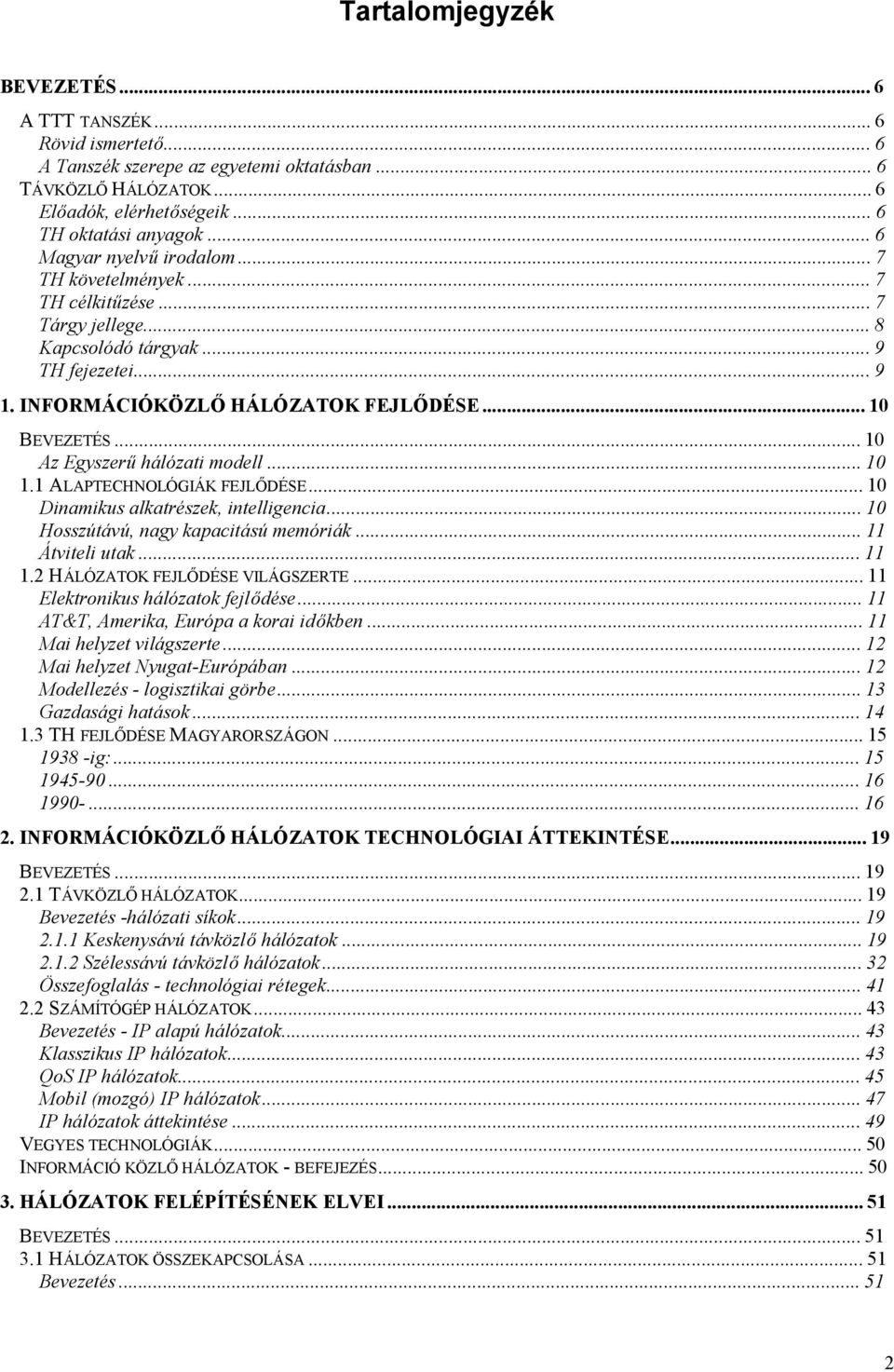 ..10 Az Egyszerű hálózati modell...10 1.1 ALAPTECHNOLÓGIÁK FEJLŐDÉSE...10 Dinamikus alkatrészek, intelligencia...10 Hosszútávú, nagy kapacitású memóriák...11 Átviteli utak...11 1.