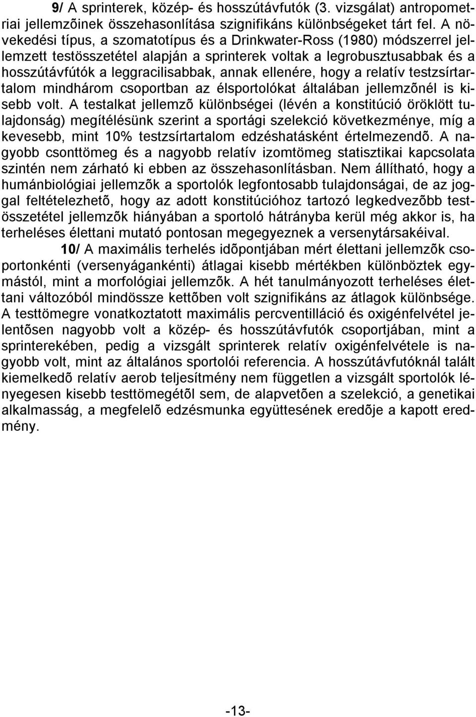 ellenére, hogy a relatív testzsírtartalom mindhárom csoportban az élsportolókat általában jellemzõnél is kisebb volt.