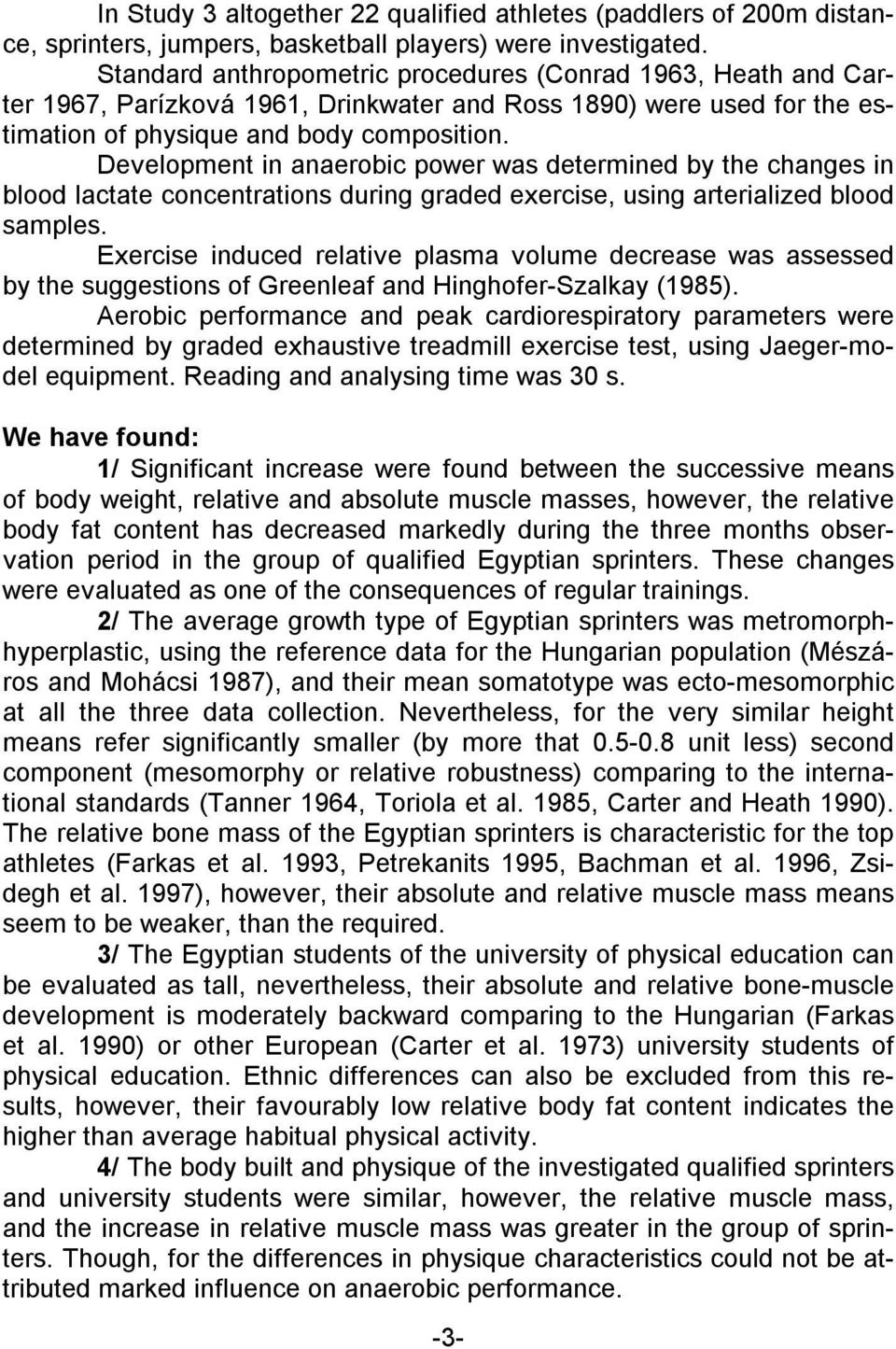 Development in anaerobic power was determined by the changes in blood lactate concentrations during graded exercise, using arterialized blood samples.
