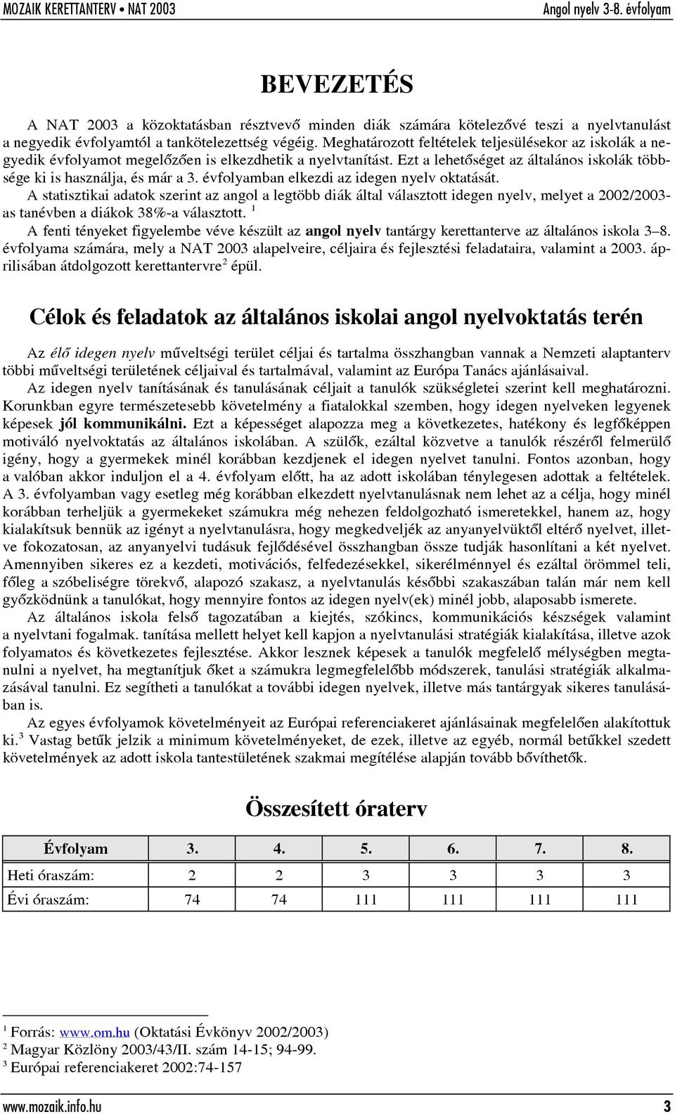 évfolyamban elkezdi az idegen nyelv oktatását. A statisztikai adatok szerint az angol a legtöbb diák által választott idegen nyelv, melyet a 2002/2003- as tanévben a diákok 38%-a választott.