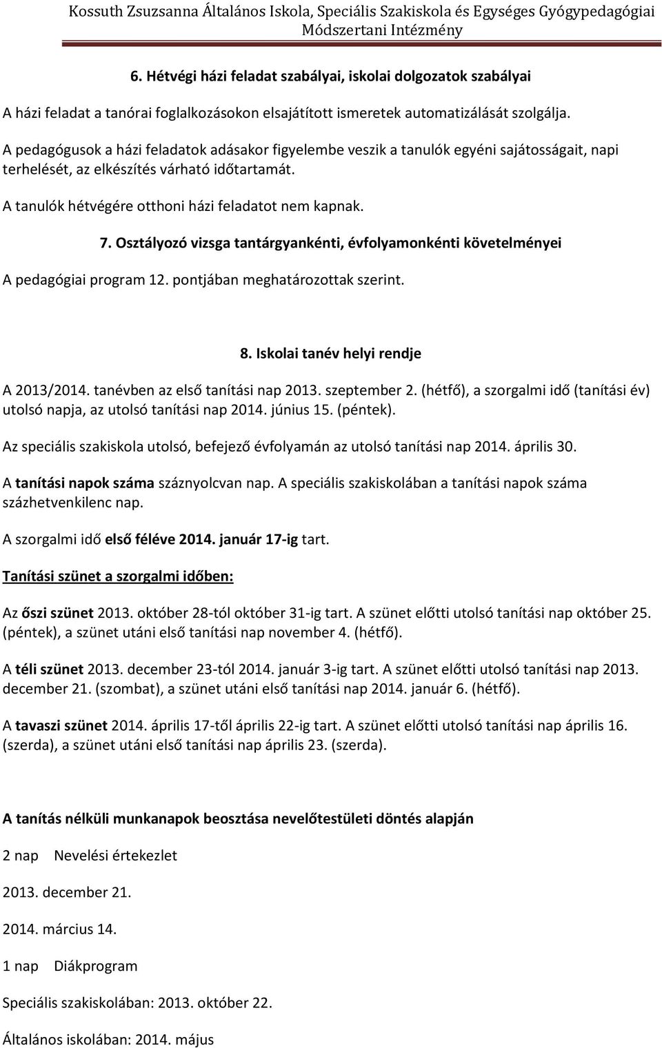 Osztályozó vizsga tantárgyankénti, évfolyamonkénti követelményei A pedagógiai program 12. pontjában meghatározottak szerint. 8. Iskolai tanév helyi rendje A 2013/2014.