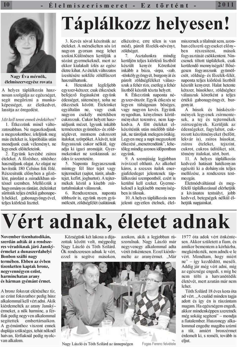 Mit kell tenni ennek érdekében? 1. Étkezzünk minél változatosabban. Ne ragaszkodjunk a megszokotthoz, ízleljünk meg más ételeket is, kipróbálás után mondjunk csak véleményt, ne legyenek előítéleteink.