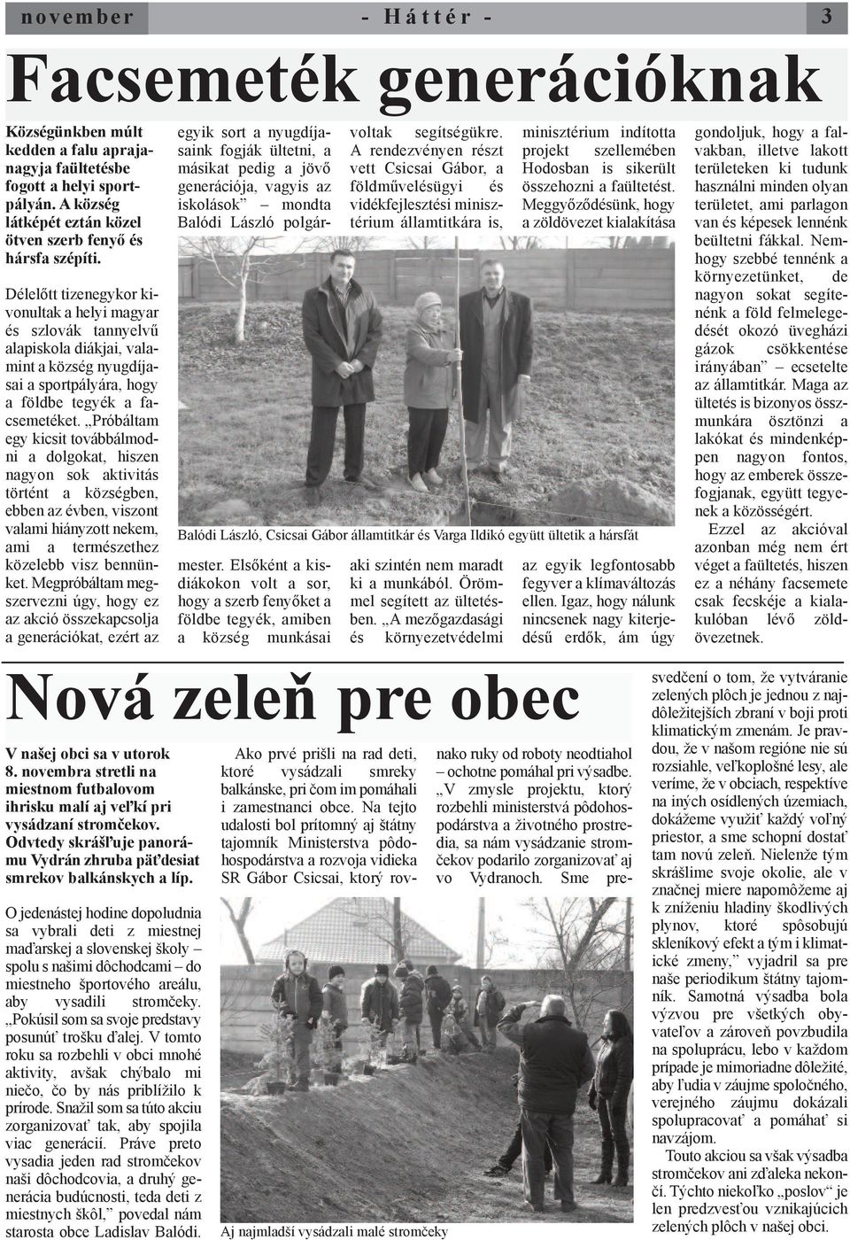 Délelőtt tizenegykor kivonultak a helyi magyar és szlovák tannyelvű alapiskola diákjai, valamint a község nyugdíjasai a sportpályára, hogy a földbe tegyék a facsemetéket.