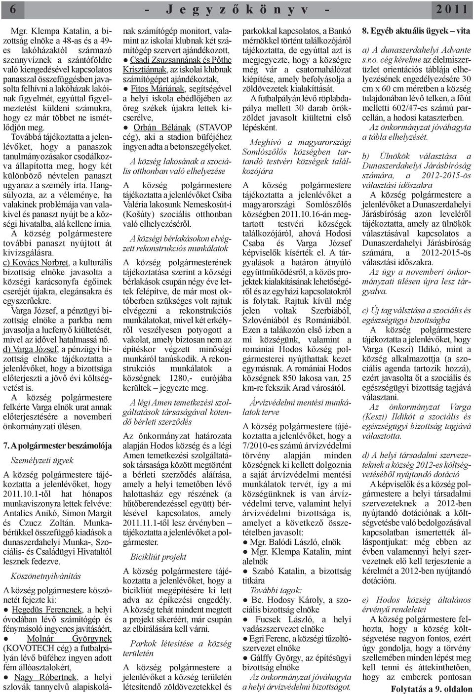 lakóinak figyelmét, egyúttal figyelmeztetést küldeni számukra, hogy ez már többet ne ismétlődjön meg.