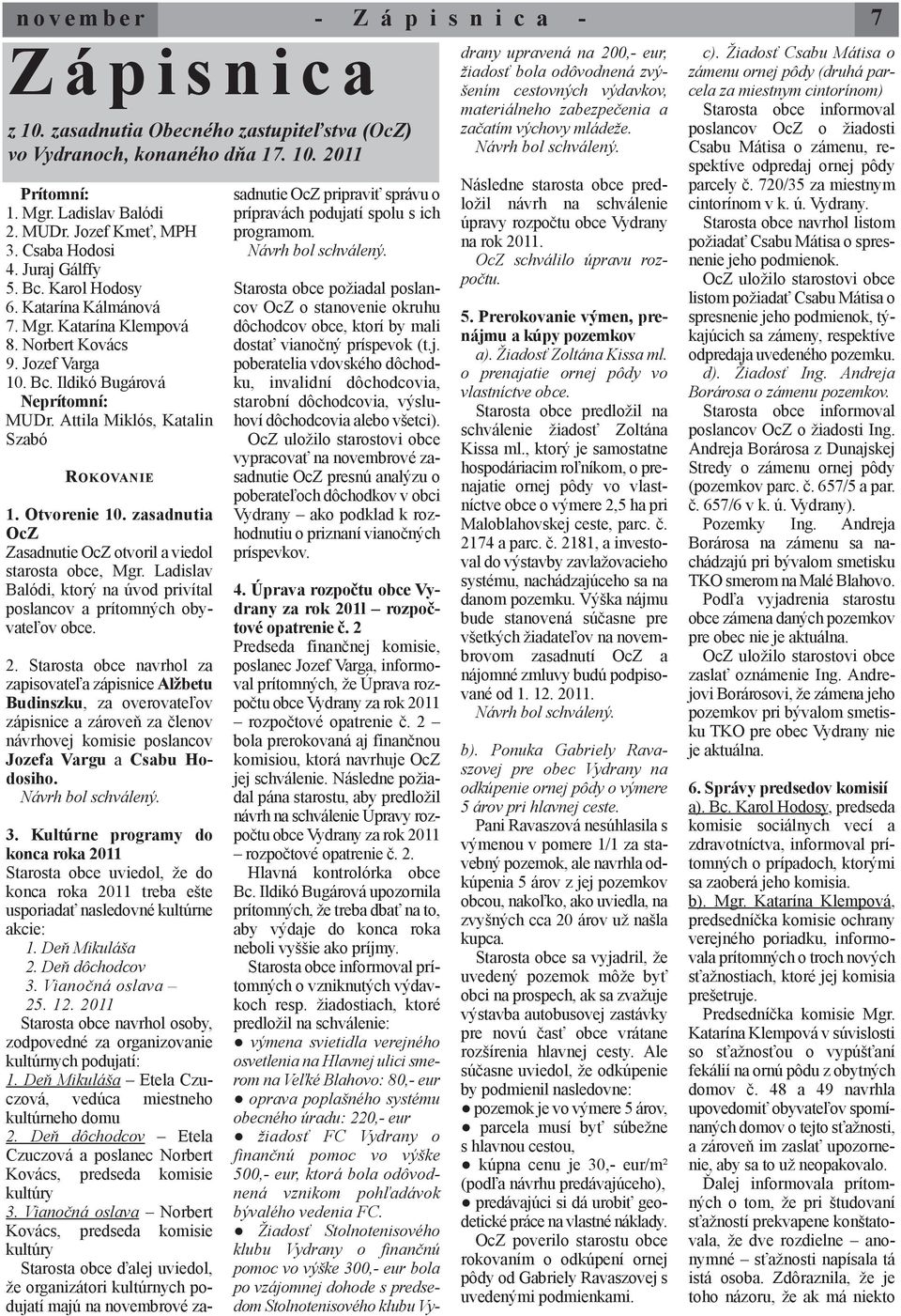 Attila Miklós, Katalin Szabó ROKOVANIE 1. Otvorenie 10. zasadnutia OcZ Zasadnutie OcZ otvoril a viedol starosta obce, Mgr.