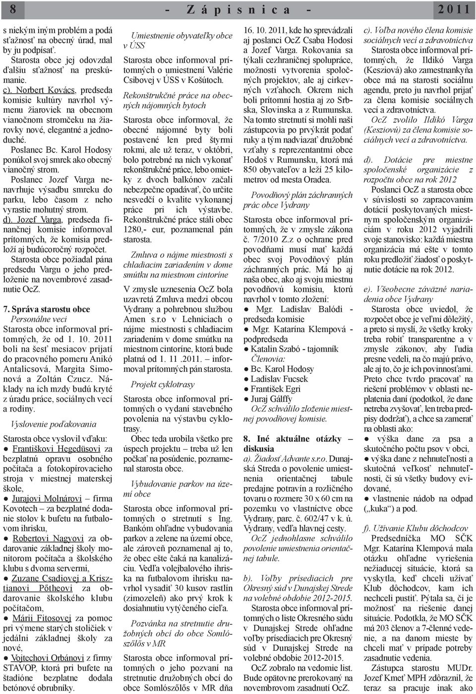 Karol Hodosy ponúkol svoj smrek ako obecný vianočný strom. Poslanec Jozef Varga nenavrhuje výsadbu smreku do parku, lebo časom z neho vyrastie mohutný strom. d).