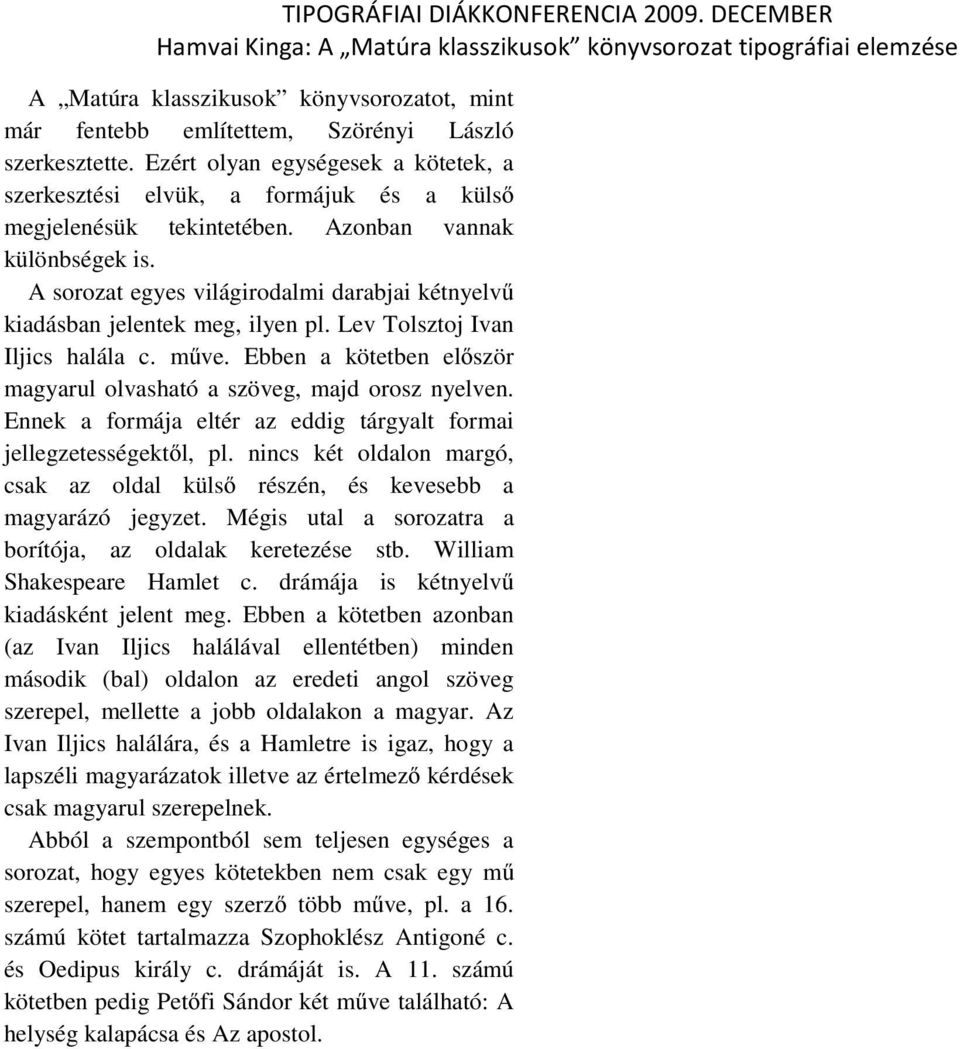 A sorozat egyes világirodalmi darabjai kétnyelvű kiadásban jelentek meg, ilyen pl. Lev Tolsztoj Ivan Iljics halála c. műve. Ebben a kötetben először magyarul olvasható a szöveg, majd orosz nyelven.