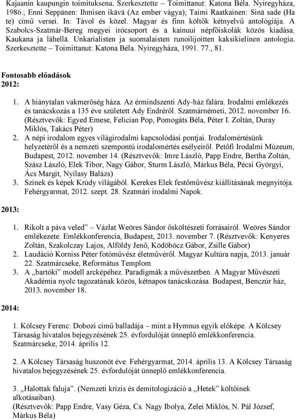 Unkarialisten ja suomalaisten runoilijoitten kaksikielinen antologia. Szerkesztette Toimittanut: Katona Béla. Nyíregyháza, 1991. 77., 81. Fontosabb előadások 2012: 2013: 2014: 1.