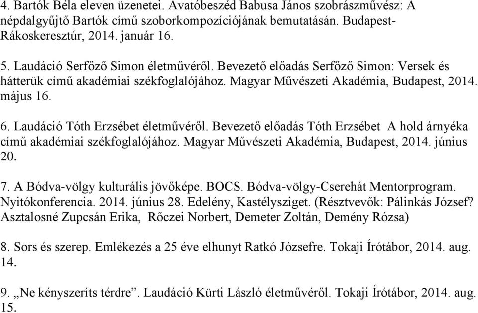 Laudáció Tóth Erzsébet életművéről. Bevezető előadás Tóth Erzsébet A hold árnyéka című akadémiai székfoglalójához. Magyar Művészeti Akadémia, Budapest, 2014. június 20. 7.