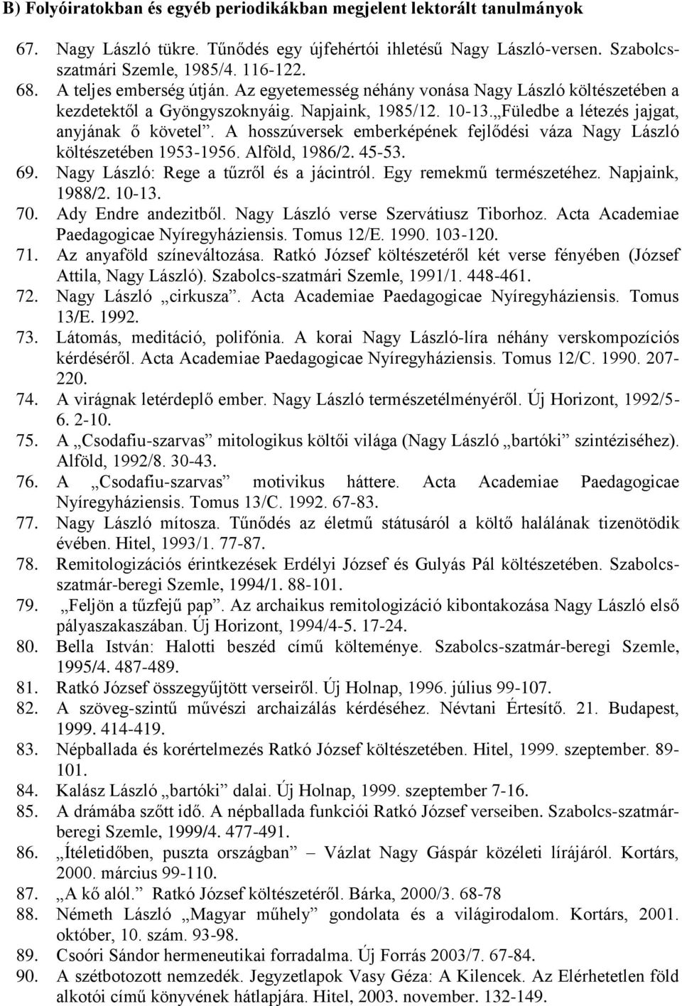 A hosszúversek emberképének fejlődési váza Nagy László költészetében 1953-1956. Alföld, 1986/2. 45-53. 69. Nagy László: Rege a tűzről és a jácintról. Egy remekmű természetéhez. Napjaink, 1988/2.