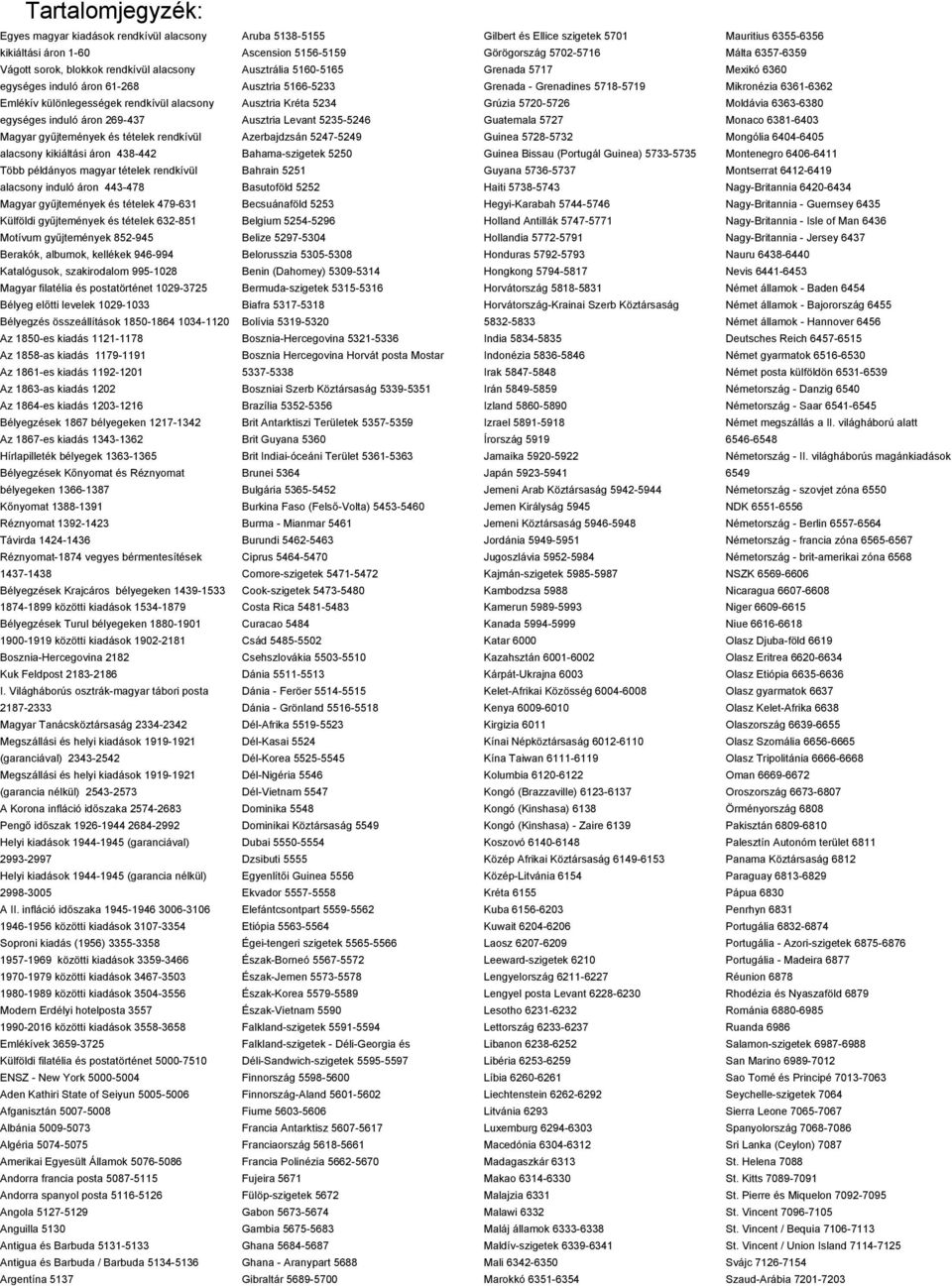 479-631 Külföldi gyűjtemények és tételek 632-851 Motívum gyűjtemények 852-945 Berakók, albumok, kellékek 946-994 Katalógusok, szakirodalom 995-1028 Magyar filatélia és postatörténet 1029-3725 Bélyeg