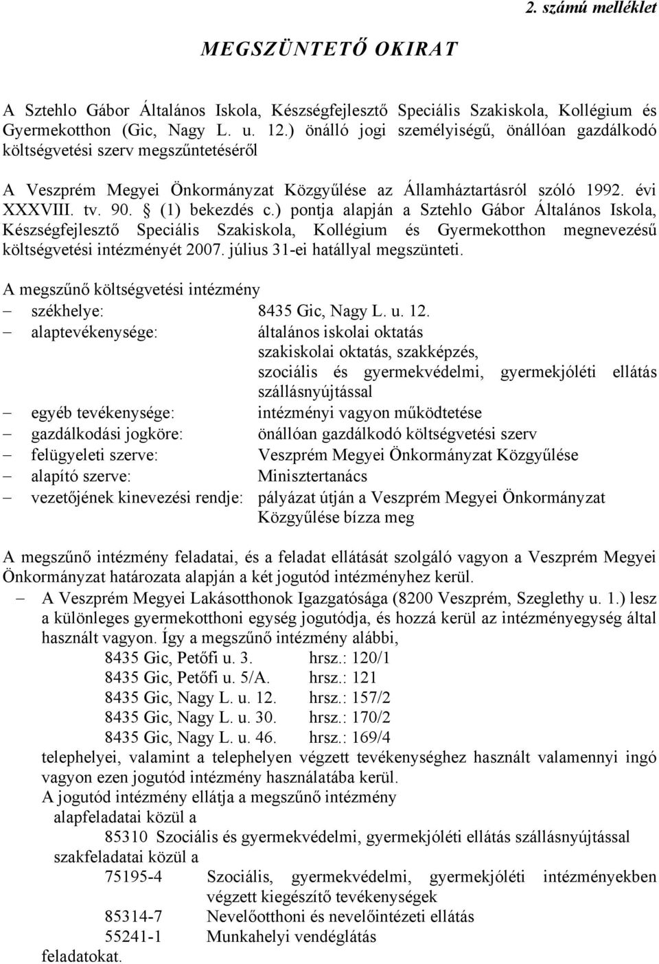 ) pontja alapján a Sztehlo Gábor Általános Iskola, Készségfejlesztő Speciális Szakiskola, Kollégium és Gyermekotthon megnevezésű költségvetési intézményét 2007. július 31-ei hatállyal megszünteti.