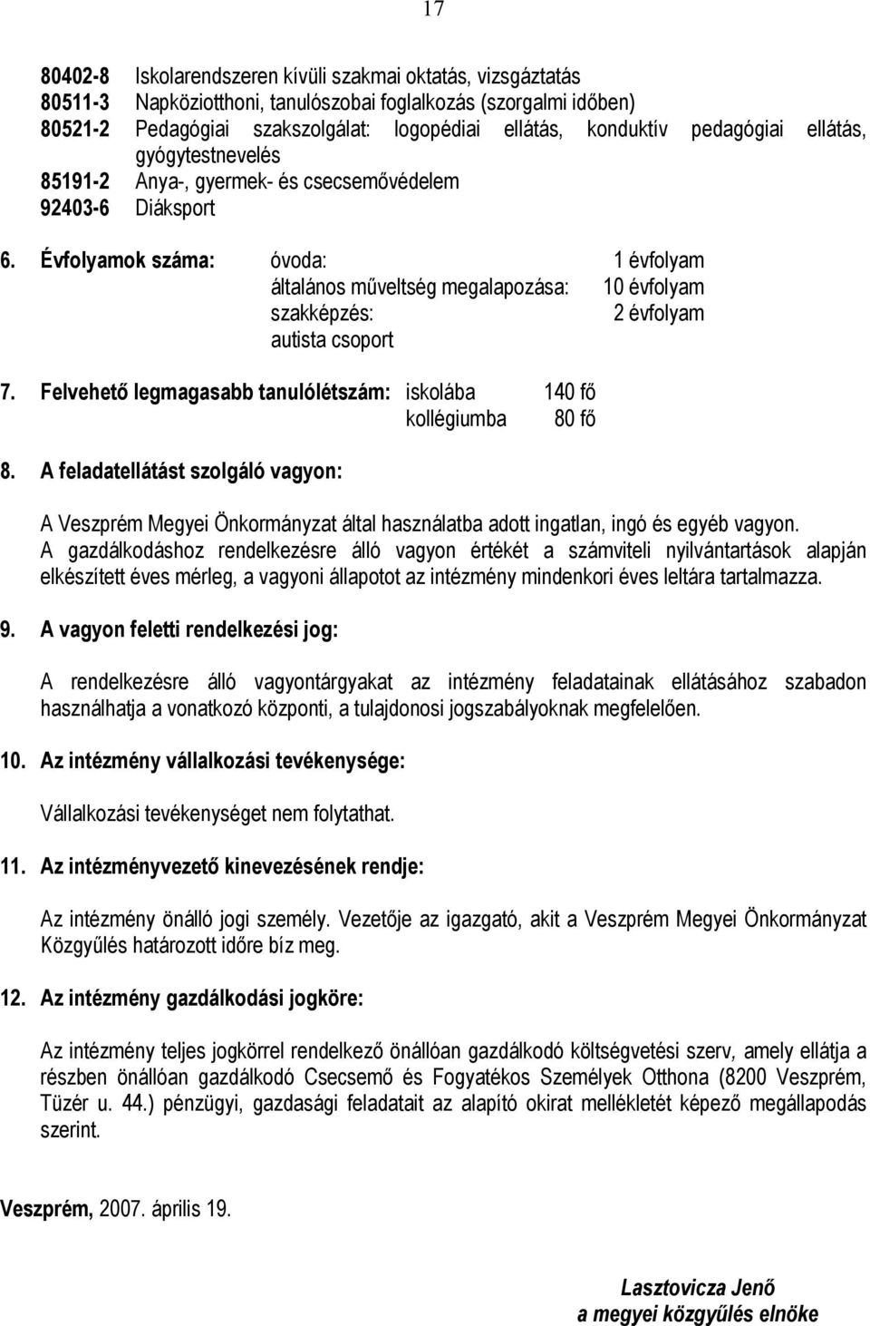 Évfolyamok száma: óvoda: 1 évfolyam általános műveltség megalapozása: 10 évfolyam szakképzés: 2 évfolyam autista csoport 7. Felvehető legmagasabb tanulólétszám: iskolába 140 fő kollégiumba 80 fő 8.