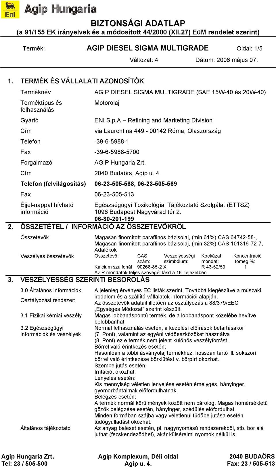p.A Refining and Marketing Division via Laurenti 449-00142 Róma, Olaszország AGIP Hungaria Zrt. Cím 2040 Budaörs, Agip u.