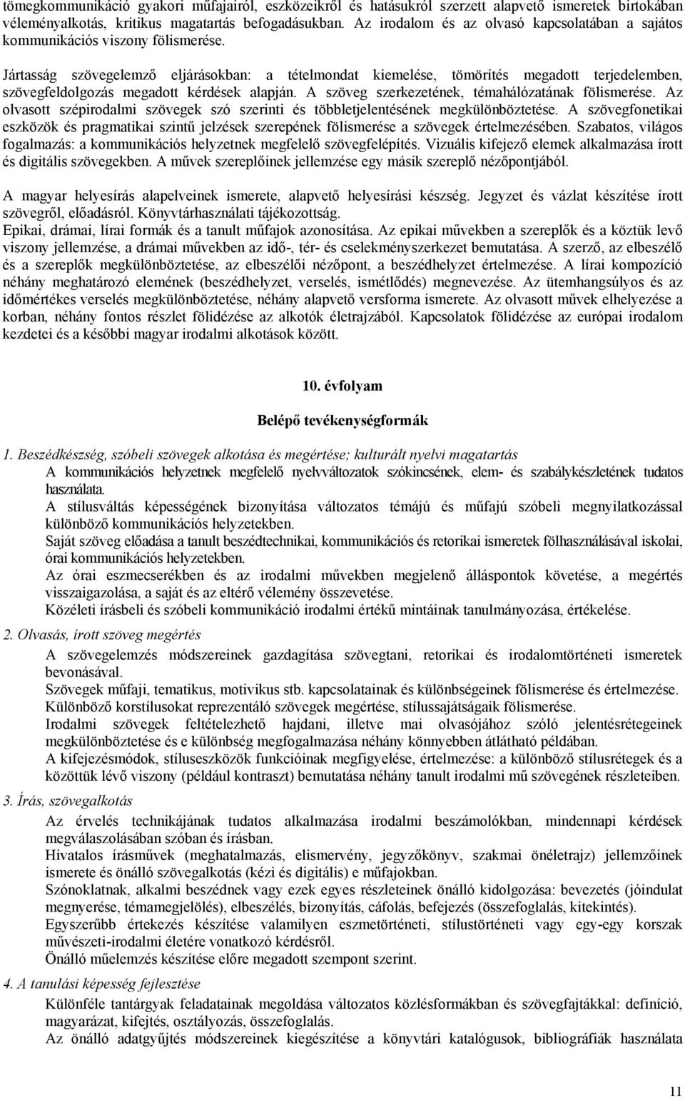 Jártasság szövegelemző eljárásokban: a tételmondat kiemelése, tömörítés megadott terjedelemben, szövegfeldolgozás megadott kérdések alapján. A szöveg szerkezetének, témahálózatának fölismerése.