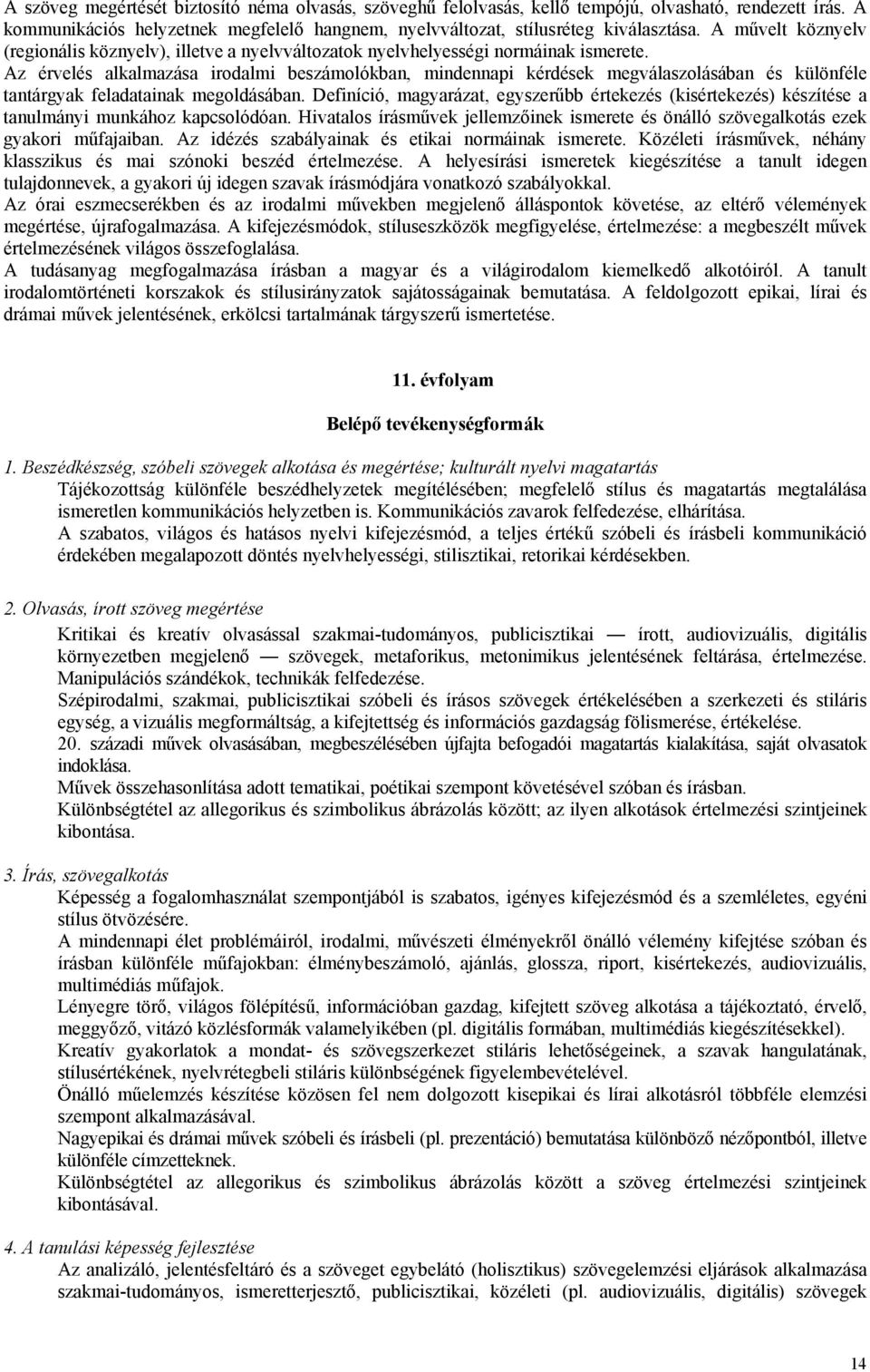 Az érvelés alkalmazása irodalmi beszámolókban, mindennapi kérdések megválaszolásában és különféle tantárgyak feladatainak megoldásában.