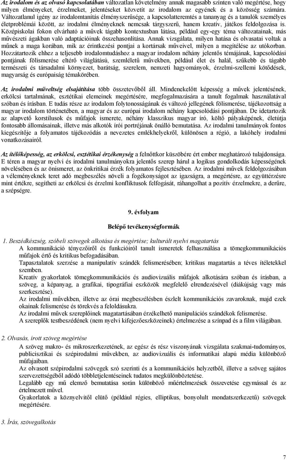 Változatlanul igény az irodalomtanítás élményszerűsége, a kapcsolatteremtés a tananyag és a tanulók személyes életproblémái között, az irodalmi élményeknek nemcsak tárgyszerű, hanem kreatív, játékos