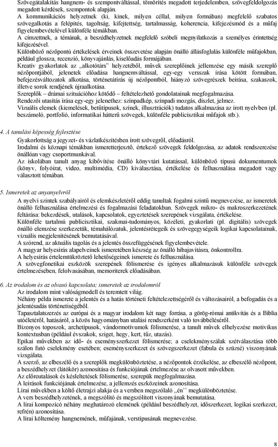 figyelembevételével különféle témákban. A címzettnek, a témának, a beszédhelyzetnek megfelelő szóbeli megnyilatkozás a személyes érintettség kifejezésével.