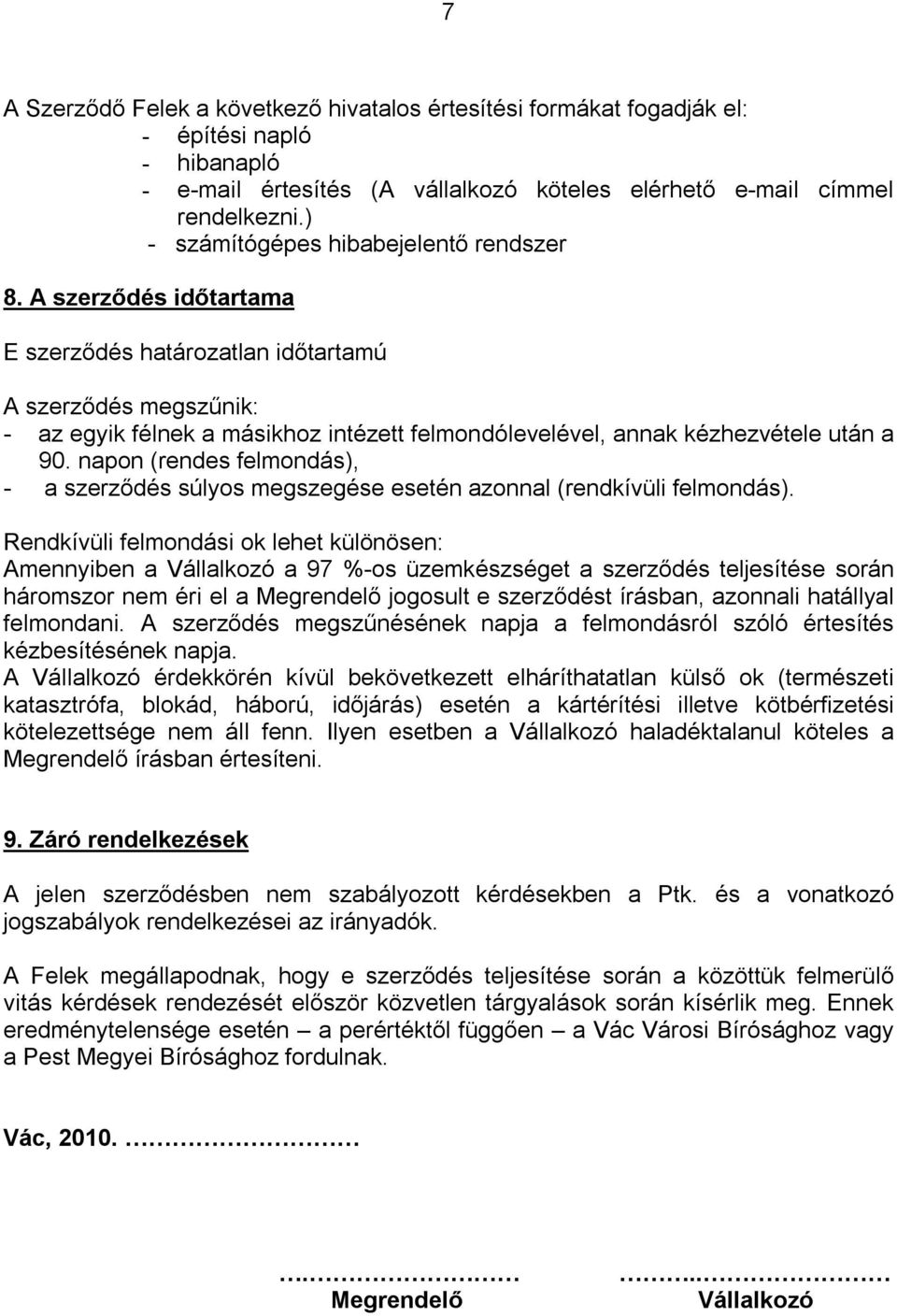 A szerződés időtartama E szerződés határozatlan időtartamú A szerződés megszűnik: - az egyik félnek a másikhoz intézett felmondólevelével, annak kézhezvétele után a 90.