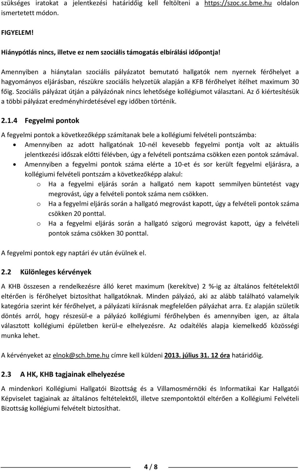 Szociális pályázat útján a pályázónak nincs lehetősége kollégiumot választani. Az ő kiértesítésük a többi pályázat eredményhirdetésével egy időben történik. 2.1.