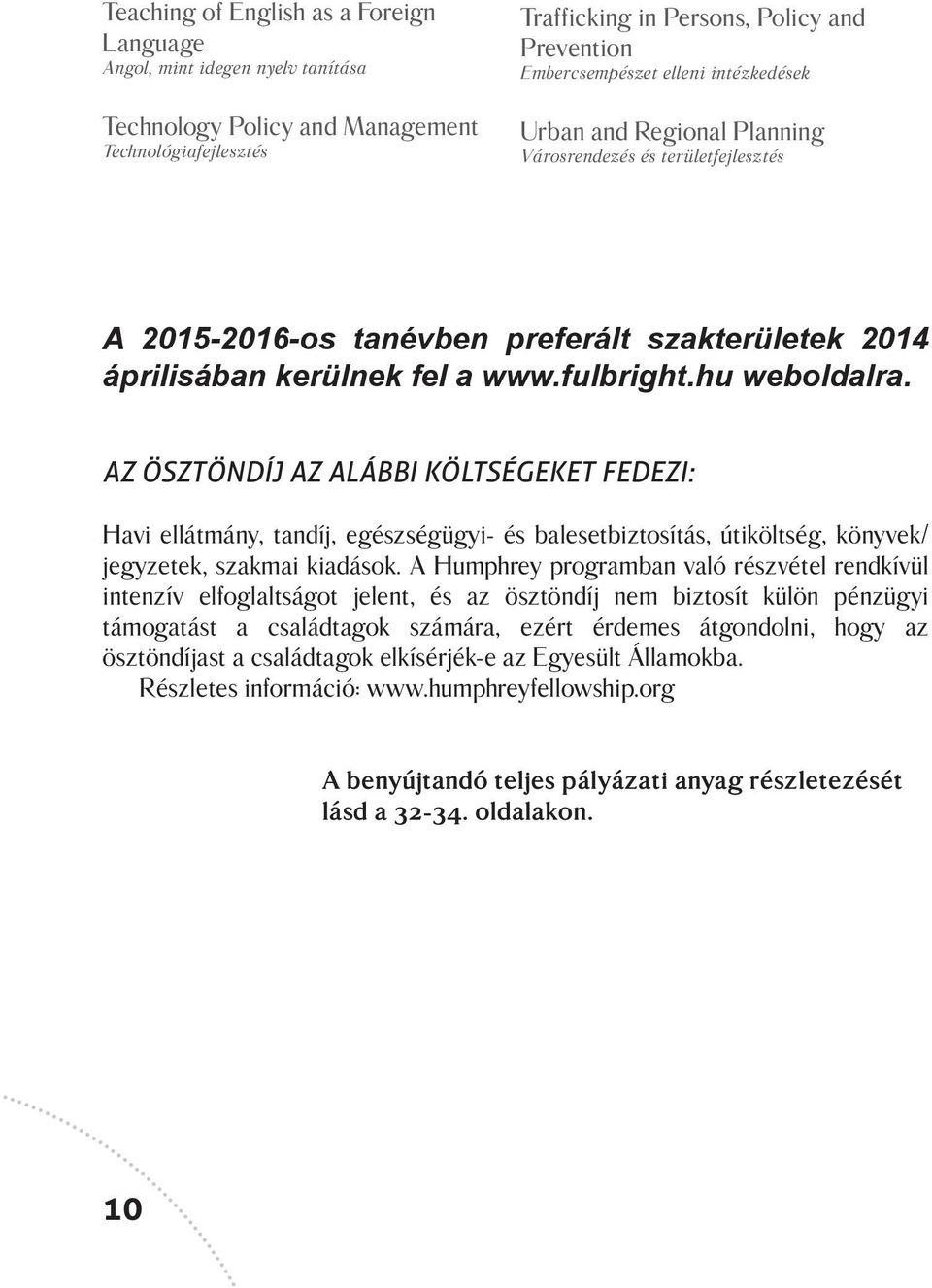 AZ ÖSZTÖNDÍJ AZ ALÁBBI KÖLTSÉGEKET FEDEZI: Havi ellátmány, tandíj, egészségügyi- és balesetbiztosítás, útiköltség, könyvek/ jegyzetek, szakmai kiadások.