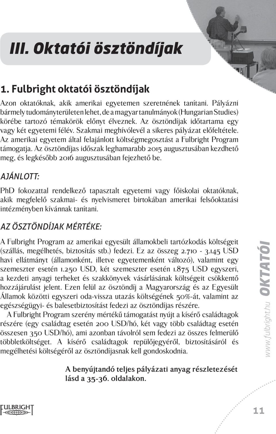Szakmai meghívólevél a sikeres pályázat előfeltétele. Az amerikai egyetem által felajánlott költségmegosztást a Fulbright Program támogatja.
