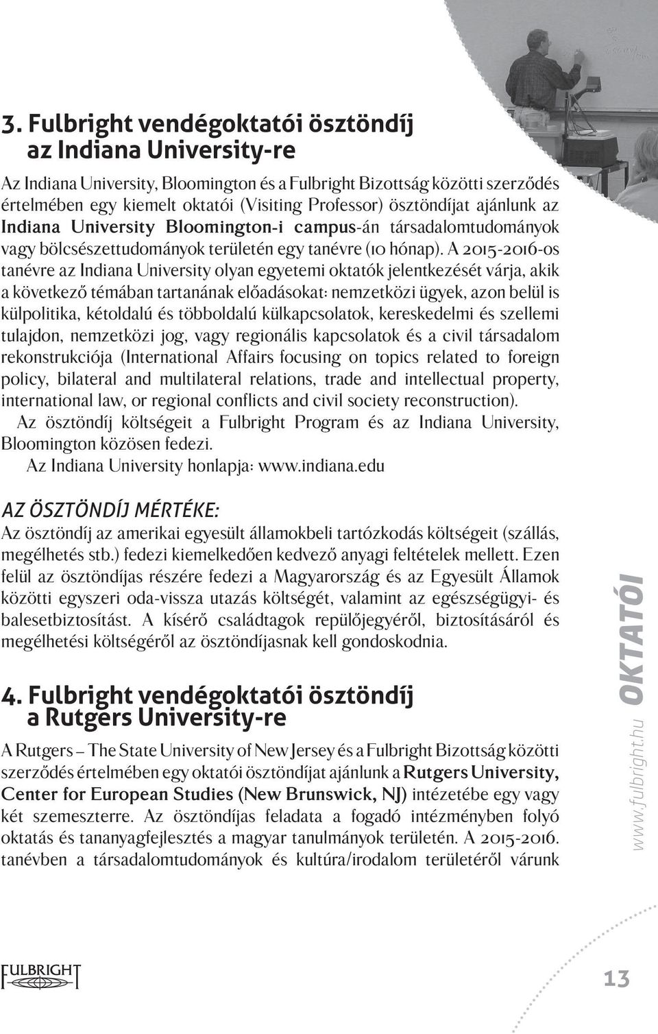 A 2015-2016-os tanévre az Indiana University olyan egyetemi oktatók jelentkezését várja, akik a következő témában tartanának előadásokat: nemzetközi ügyek, azon belül is külpolitika, kétoldalú és