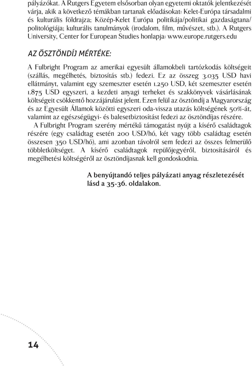politikája/politikai gazdaságtana/ politológiája; kulturális tanulmányok (irodalom, film, művészet, stb.). A Rutgers University, Center for European Studies honlapja: www.europe.rutgers.