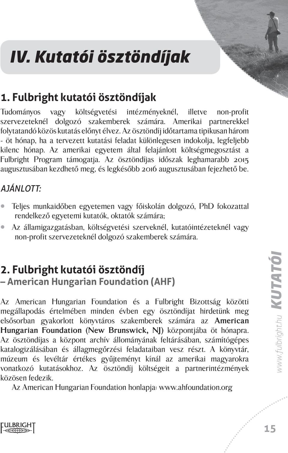 Az amerikai egyetem által felajánlott költségmegosztást a Fulbright Program támogatja. Az ösztöndíjas időszak leghamarabb 2015 augusztusában kezdhető meg, és legkésőbb 2016 augusztusában fejezhető be.