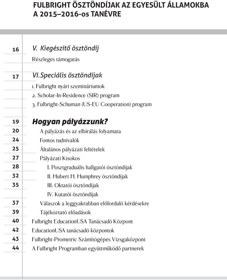 A pályázás és az elbírálás folyamata Fontos tudnivalók Általános pályázati feltételek Pályázati Kisokos I. Posztgraduális hallgatói ösztöndíjak II. Hubert H. Humphrey ösztöndíjak III.