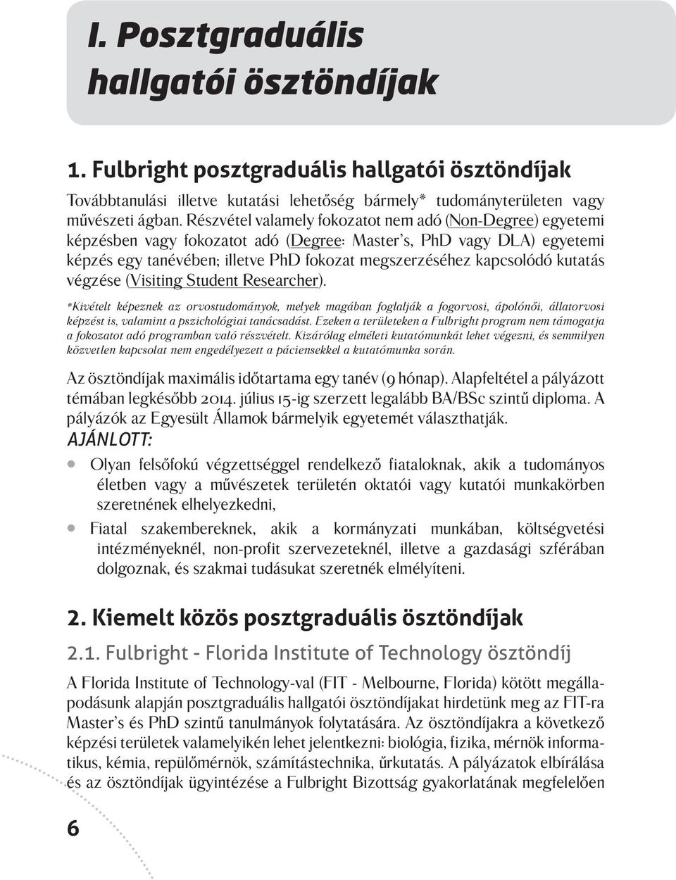 kutatás végzése (Visiting Student Researcher). *Kivételt képeznek az orvostudományok, melyek magában foglalják a fogorvosi, ápolónői, állatorvosi képzést is, valamint a pszichológiai tanácsadást.