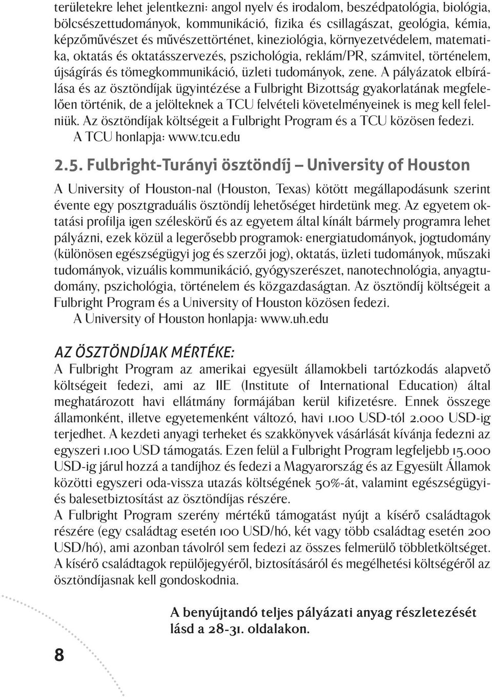 A pályázatok elbírálása és az ösztöndíjak ügyintézése a Fulbright Bizottság gyakorlatának megfelelően történik, de a jelölteknek a TCU felvételi követelményeinek is meg kell felelniük.